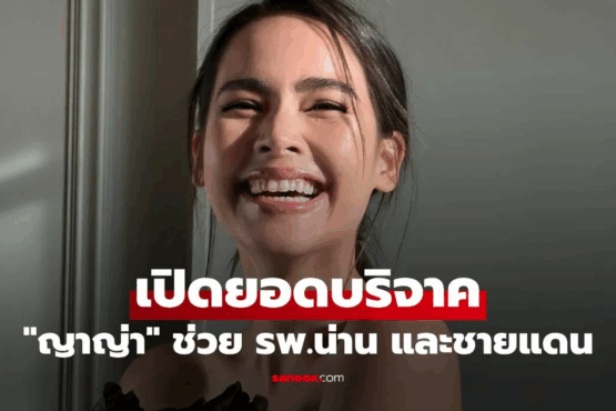 เปิดยอด "ญาญ่า" บริจาคช่วย รพ.น่าน